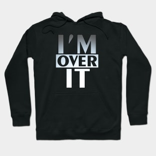 I'm Over It Hoodie